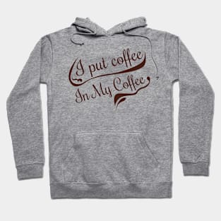 I put coffe in my coffee Hoodie